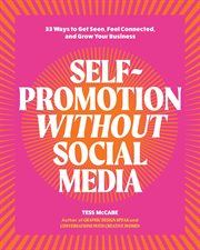 Self-Promotion Without Social Media : 33 Ways to Get Seen, Feel Connected, and Grow Your Business cover image