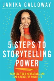 5 steps to storytelling power : harness your marratives and take charge of your life cover image