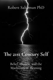 The 21st Century Self : Belief, Illusion, And The Machinery Of Meaning cover image