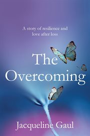 The Overcoming : A story of resilience and love after loss cover image