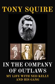 In the Company of Outlaws : My Life With Ned Kelly and His Gang cover image
