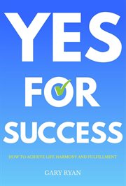 Yes for Success : How to Achieve Life Harmony and Fulfillment cover image