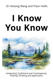 I Know You Know : Integrating Traditional and Contemporary Healing Thinking and Application cover image