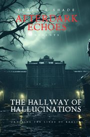 The Hallway of Hallucinations : Crossing The Line Of Reality cover image