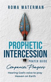 Prophetic Intercession Prayer Guide : Companion Prayers cover image