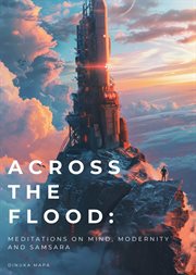Across the Flood : Meditations On Mind, Modernity And Samsara cover image