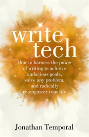 Writetech. How to Harness the Power of Writing to Achieve Audacious Goals, Solve Any Problem, and Radically Re- cover image