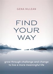 Find your way : grow through challenge and change to live a more meaningful life cover image