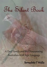 The silent book : a deaf family and the disappearing Australian-Irish sign language cover image