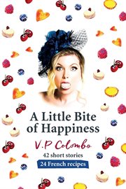A little bite of happiness : 42 short stories, 24 French recipes cover image