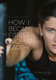 How I became the fittest woman on Earth : my story so far cover image