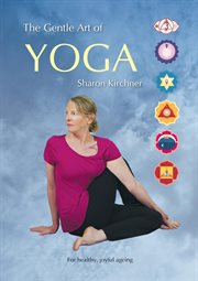 The gentle art of yoga. For healthy, joyful, ageing cover image