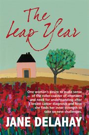 The leap year. Making Sense of the Roller-Coaster of Emotions After a Breast Cancer Diagnosis cover image