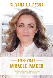 Everyday miracle maker : 7 self transformation keys that can unlock your miracle-making mindset cover image