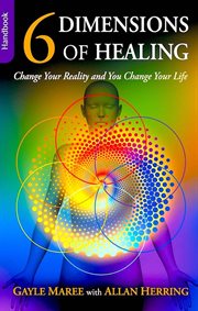 6 dimensions of healing. Change Your Reality and You Change Your Life cover image