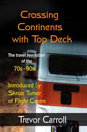 Crossing continents with top deck : the travel revolution of the 70s - 90s cover image