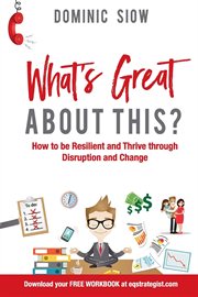 What's great about this? : how to be resilient and thrive through disruption and change cover image