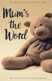 Mum's the word. Two mums' take on life with kids cover image