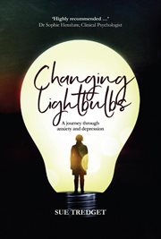 Changing lightbulbs. A Journey through Anxiety and Depression cover image