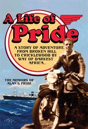 A life of Pride : a story of adventure, from Broken Hill to Cricklewood by way of darkest Africa ... the memoirs of Alan G. Pride cover image