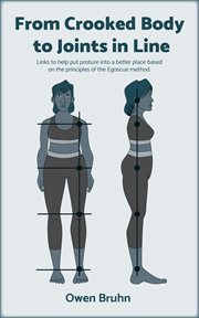 From crooked body to joints in line. Links to Help Put Posture Into a Better Place Based on the Principles of the Egoscue Method cover image