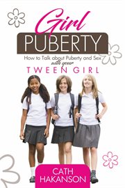 Girl puberty. How to Talk about Puberty and Sex with your Tween Girl cover image