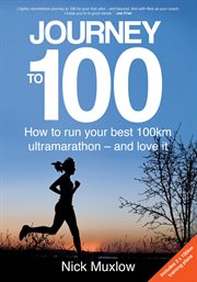Journey to 100 : how to run your first 100km ultramarathon -- and love it cover image
