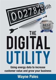 The digital utility. Using Energy Data to Increase Customer Value and Grow Your Business cover image