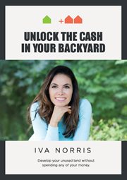 How to unlock the cash in your backyard : develop your unused land without spending any of your money cover image