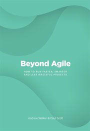 Beyond agile : how to run faster, smarter and less wasteful projects cover image