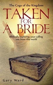 Taken for a bride. Biblically Exploring Your Calling Out From This World cover image