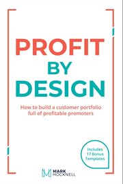 Profit by Design : How to build a customer portfolio full of profitable promoters cover image