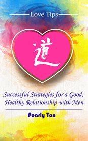 Love tips. Successful Strategies for a Good, Healthy Relationship with Men cover image