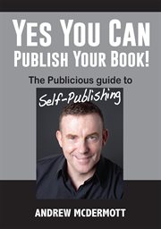 Yes you can publish your book!. The Publicious Guide to Self-Publishing cover image