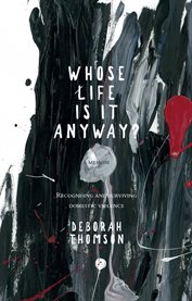 Whose life is it anyway? : a story of domestic violence and survival cover image