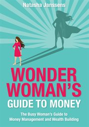 Wonder woman's guide to money : the busy woman's guide to money management and wealth building cover image
