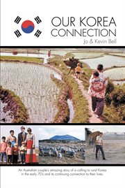 Our korea connection. An Australian Couple's Amazing Story of a Calling to Rural Korea in the Early 70's and Its Continuin cover image