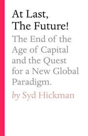 At last, the future!. The End of the Age of Capital and the Quest for a New Global Paradigm cover image