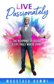 Live Passionately : The Blueprint to Design a Life Truly Worth Living cover image