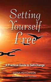 Setting yourself free : a practical guide to self-change cover image