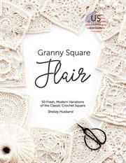 Granny square flair US terms edition : 50 fresh, modern variations of the classic crochet square cover image