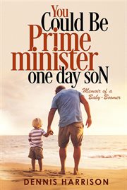 You could be prime minister one day son : memoir of a baby-boomer cover image