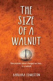 The size of a walnut : how prostate cancer changed our lives... in a nutshell cover image