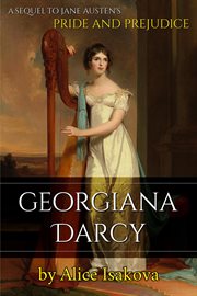 Georgiana darcy. A Sequel to Jane Austen's Pride and Prejudice cover image