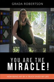 You are the miracle!. How being hit by a truck saved my life cover image