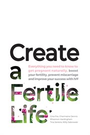 Create a fertile life. Everything you need to know to get pregnant naturally, boost your fertility, prevent miscarriage and cover image