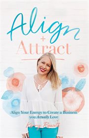 Align + attract : align your energy to create a business you actually love cover image