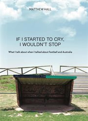 If i started to cry, i wouldn't stop'. What I talk about when I talked about football and Australia cover image