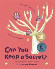 Can you keep a secret? 2: playtime rhymes. Timeless Rhymes to Share and Treasure cover image