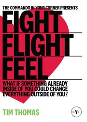 Fight, flight, feel. What If Something Already Inside of You Could Change Everything Outside of You? cover image